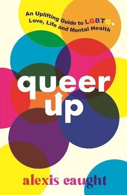 Queer Up: An Uplifting Guide to LGBTQ+ Love, Life and Mental Health 1