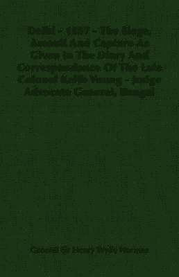 bokomslag Delhi - 1857 - The Siege, Assault And Capture As Given In The Diary And Correspondance Of The Late Colonel Keith Young - Judge Advocate General, Bengal