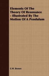 bokomslag Elements Of The Theory Of Resonance - Illustrated By The Motion Of A Pendulum