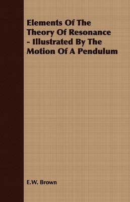 Elements Of The Theory Of Resonance - Illustrated By The Motion Of A Pendulum 1