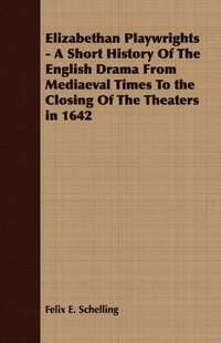 bokomslag Elizabethan Playwrights - A Short History Of The English Drama From Mediaeval Times To the Closing Of The Theaters in 1642