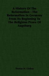 bokomslag A History Of The Reformation - The Reformation In Germany From Its Beginning To The Religious Peace Of Augsburg
