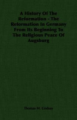 bokomslag A History Of The Reformation - The Reformation In Germany From Its Beginning To The Religious Peace Of Augsburg