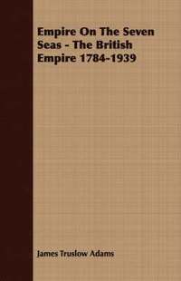 bokomslag Empire On The Seven Seas - The British Empire 1784-1939