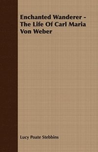 bokomslag Enchanted Wanderer - The Life Of Carl Maria Von Weber