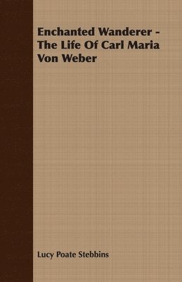 bokomslag Enchanted Wanderer - The Life Of Carl Maria Von Weber