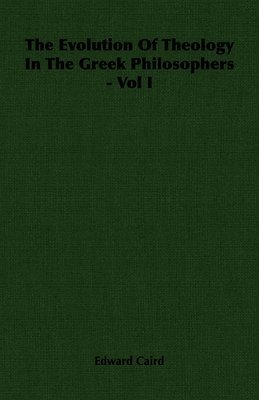 Edward Caird - Evolution Of Theology In The Greek Philosophers - Vol I, Häftad