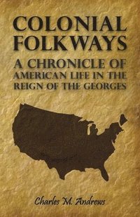 bokomslag Colonial Folkways - A Chronicle Of American Life In the Reign of the Georges