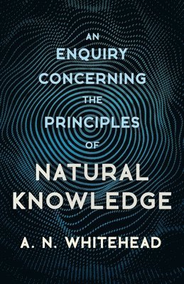 A.N. Whitehead, A. N. Whitehead - Enquiry Concerning The Principles Of Natural Knowledge, Häftad