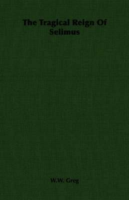 W.W. Greg, W. W. Greg - Tragical Reign Of Selimus, Häftad