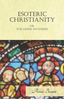 bokomslag Esoteric Christianity Or The Lesser Mysteries