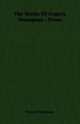 Works Of Francis Thompson - Prose 1