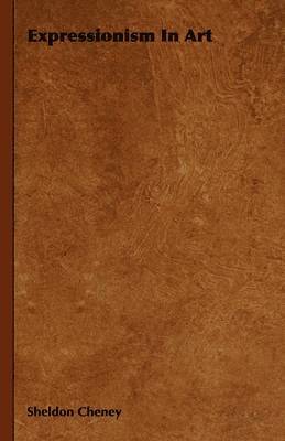 Sheldon Cheney - Expressionism In Art, Häftad