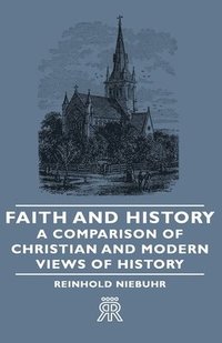 bokomslag Faith And History - A Comparison Of Christian And Modern Views Of History