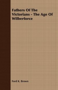 bokomslag Fathers Of The Victorians - The Age Of Wilberforce