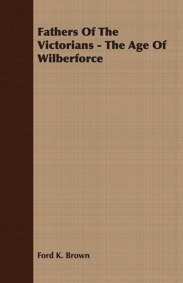 Fathers Of The Victorians - The Age Of Wilberforce 1