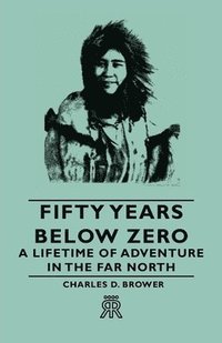 bokomslag Fifty Years Below Zero - A Lifetime Of Adventure In The Far North