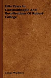 bokomslag Fifty Years In Constantinople And Recollections Of Robert College