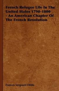 bokomslag French Refugee Life In The United States 1790-1800 - An American Chapter Of The French Revolution