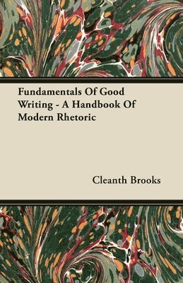 Cleanth Brooks - Fundamentals Of Good Writing - A Handbook Of Modern Rhetoric, Häftad