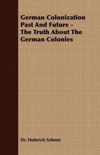 bokomslag German Colonization Past And Future - The Truth About The German Colonies