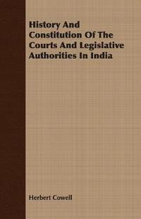 bokomslag History And Constitution Of The Courts And Legislative Authorities In India