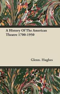 bokomslag A History Of The American Theatre 1700-1950