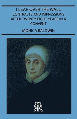 I Leap Over The Wall - Contrasts And Impressions After Twenty-Eight Years In A Convent 1