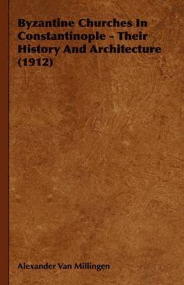 Alexander Van Millingen - Byzantine Churches In Constantinople - Their History And Architecture (1912), Häftad