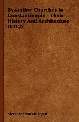 Byzantine Churches In Constantinople - Their History And Architecture (1912) 1