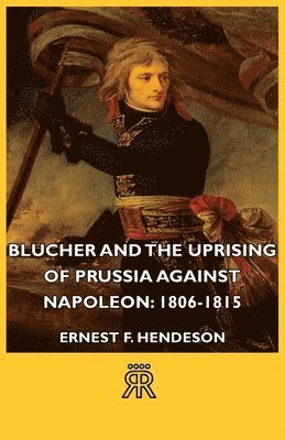 Blucher And The Uprising Of Prussia Against Napoleon