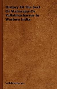 bokomslag History Of The Sect Of Maharajas Or Vallabhacharyas In Western India