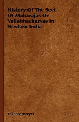 bokomslag History Of The Sect Of Maharajas Or Vallabhacharyas In Western India