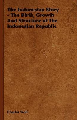 Charles Wolf - Indonesian Story - The Birth, Growth And Structure of The Indonesian Republic, Häftad