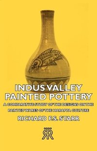 bokomslag Indus Valley Painted Pottery - A Comparative Study Of The Designs On The Painted Wares Of The Harappa Culture