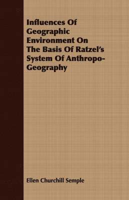 Influences Of Geographic Environment On The Basis Of Ratzel's System Of Anthropo-Geography 1
