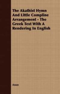 bokomslag The Akathist Hymn And Little Compline Arrangement - The Greek Text With A Rendering In English