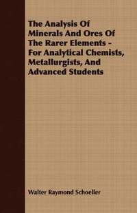 bokomslag The Analysis Of Minerals And Ores Of The Rarer Elements - For Analytical Chemists, Metallurgists, And Advanced Students
