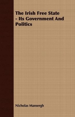 Nicholas Mansergh - Irish Free State - Its Government And Politics, Häftad