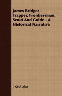 bokomslag James Bridger - Trapper, Frontiersman, Scout And Guide - A Historical Narrative