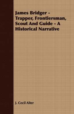 James Bridger - Trapper, Frontiersman, Scout And Guide - A Historical Narrative 1