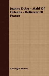 bokomslag Jeanne D'Arc - Maid Of Orleans - Deliverer Of France