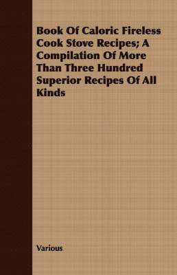 Book Of Caloric Fireless Cook Stove Recipes; A Compilation Of More Than Three Hundred Superior Recipes Of All Kinds 1