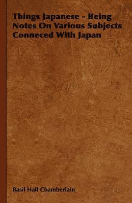 Things Japanese - Being Notes On Various Subjects Conneced With Japan 1