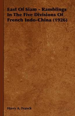 East Of Siam - Ramblings In The Five Divisions Of French Indo-China (1926) 1