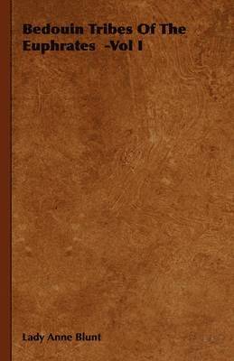 Lady Anne Blunt - Bedouin Tribes Of The Euphrates -Vol I, Häftad