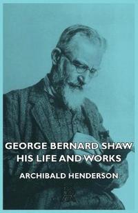 bokomslag George Bernard Shaw - His Life And Works