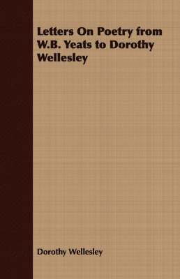 Letters On Poetry from W.B. Yeats to Dorothy Wellesley 1