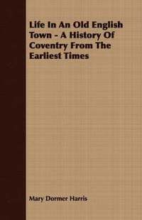 bokomslag Life In An Old English Town - A History Of Coventry From The Earliest Times