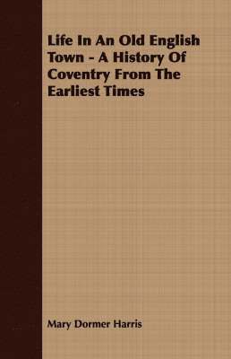 bokomslag Life In An Old English Town - A History Of Coventry From The Earliest Times